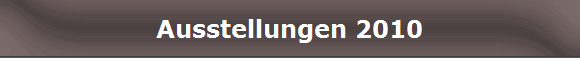 Ausstellungen 2010